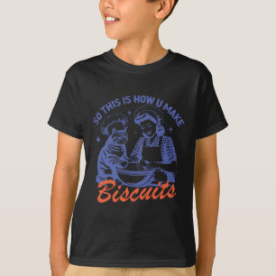 Camiseta Así Que Así Es Como Haces Que Los Biscuits Sean Gr