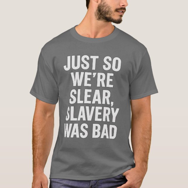 CAMISETA ASÍ QUE ESTAMOS CLAROS, LA ESCLAVITUD ERA MALA. (Anverso)