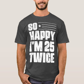 Camiseta Así que feliz soy 25 dos veces 50 cumpleaños