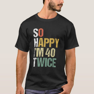 Camiseta Así que feliz soy 40 dos veces 80 cumpleaños graci