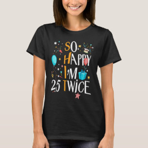 Camiseta Así que feliz soy veinticinco 25 dos cincuenta y c