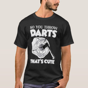 Camiseta Así que lanzas dardos Lanzamiento de hacha Lanza