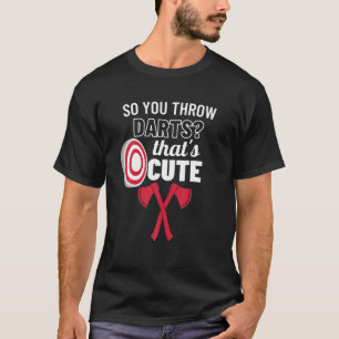 Camiseta Así que lanzas dardos que son divertidos y diverti
