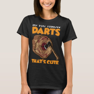 Camiseta Así que lanzas Darts Ax Lanzando Hatchet Throwers