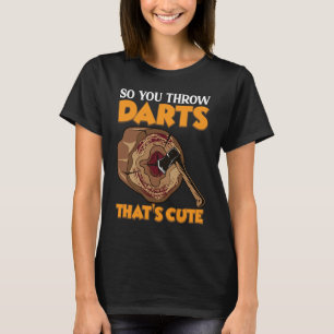Camiseta Así que lanzas Darts Ax Lanzando Hatchet Throwers