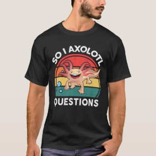 Camiseta Así Que Las Preguntas De Axolotl Cuidan A Los Tees