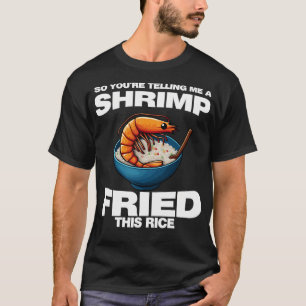 Camiseta Así Que Me Estás Diciendo Que Un Camarón Freír Est