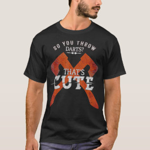 Camiseta Así Que Tiras Dardos. Eso Es Un Ax Arrojado.