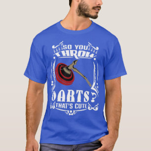 Camiseta Así Que Tiras Dardos. Eso es un hacha... tirando 1