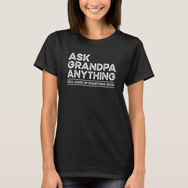 Camiseta Ask Grandpa Anything Will Make up Something Good F (Anverso)