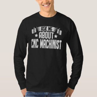 Camiseta Ask Me About CNC Machinist  CNC Operator