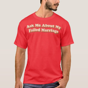 Camiseta Ask Me About My Failed Marriage Funny Falied Marri