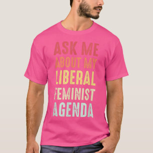 Camiseta Ask Me About My Liberal Feminist Agenda 