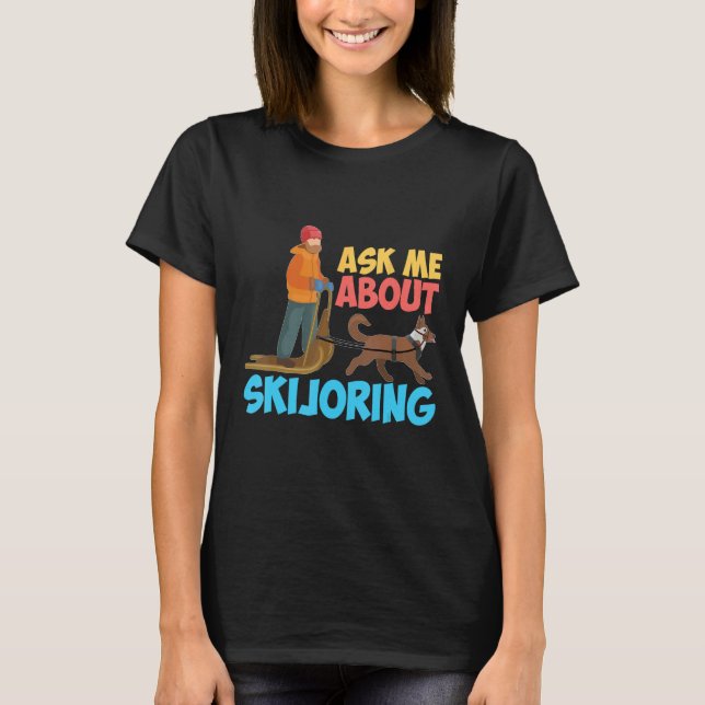 Camiseta Ask Me About My Skijoring Sled Dogs Mushing Sled D (Anverso)