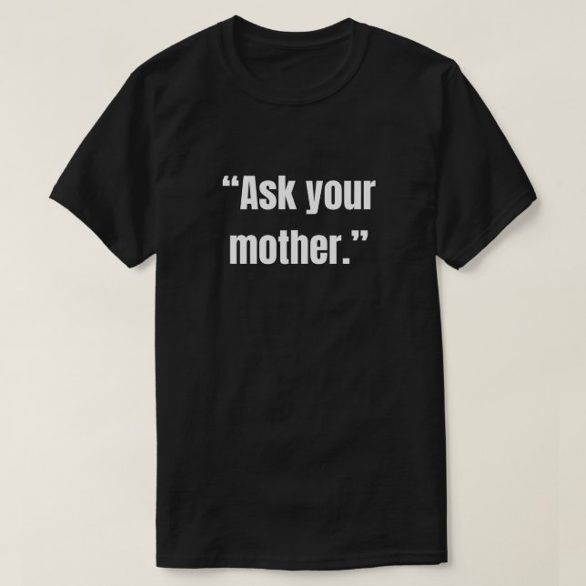 Camiseta Ask your mother sarcastic saying (Diseño del anverso)