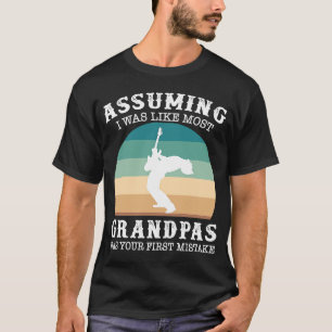 Camiseta Assuming i was like most grandpas was your first m