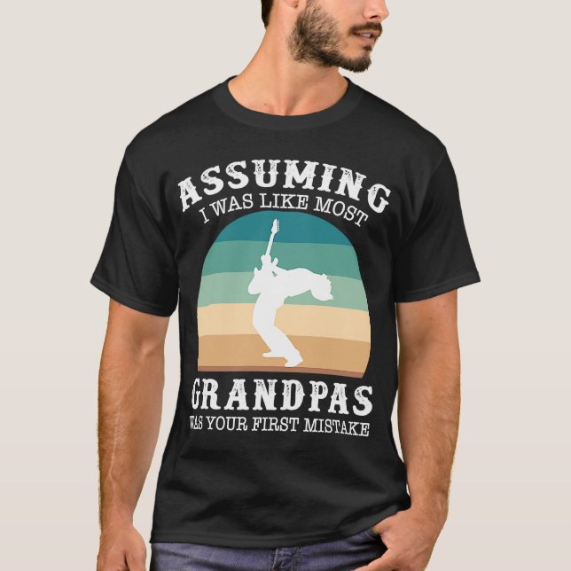 Camiseta Assuming i was like most grandpas was your first m (Anverso)