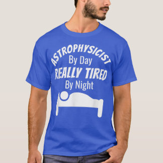 Camiseta Astrofísico Por Día Realmente Cansado Por La Astro