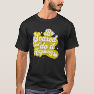Camiseta Asustar y hacerlo de todos modos como motivación p