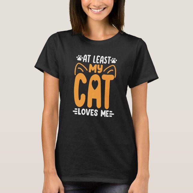 Camiseta At Least My Cat Loves Me  Cat  Kitty Cats Mom Dad (Anverso)