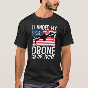 Camiseta Aterrizó Mi Dron Para Estar Aquí.