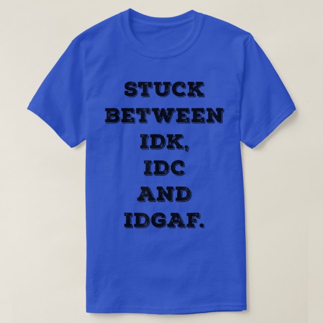 Camiseta Atrapado entre IDK IDC IDGA Funny Adulto Sarcástic (Diseño del anverso)