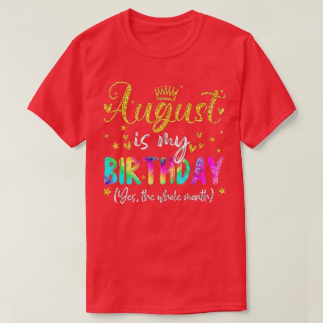 Camiseta August Is My Birthday Yes The Whole Month Birthday (Diseño del anverso)