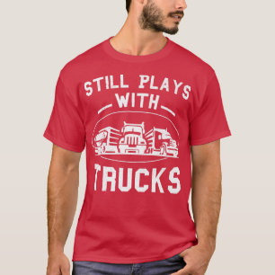 Camiseta Aún Juega Con Camiones Conductor De Camión Diverti