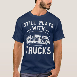 Camiseta Aún Juega Con Camiones Conductor De Camión Diverti