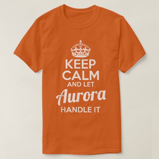 Camiseta Aurora Mantén la calma y deja que Aurora se encarg (Diseño del anverso)
