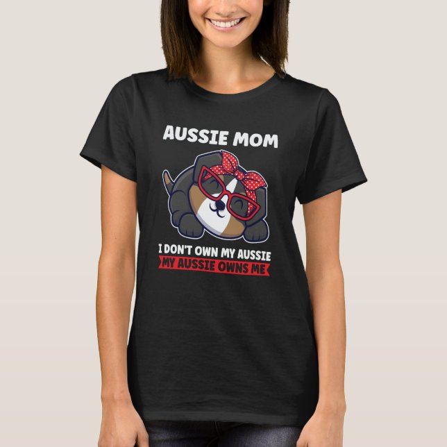 Camiseta aussie mom I don't own my aussie aussie mom (Anverso)