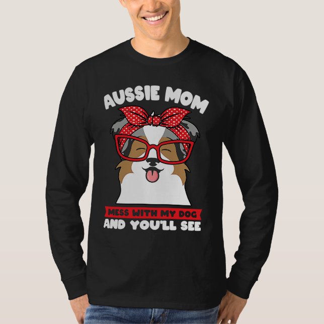 Camiseta aussie mom mess with my dog and you'll see aussie  (Anverso)
