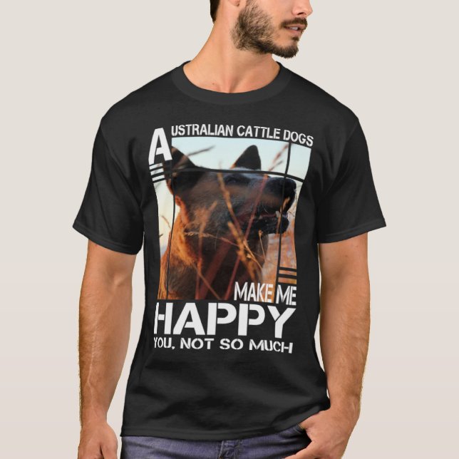 Camiseta Australian Cattle Dog Makes Me Happy You Not So Mu (Anverso)