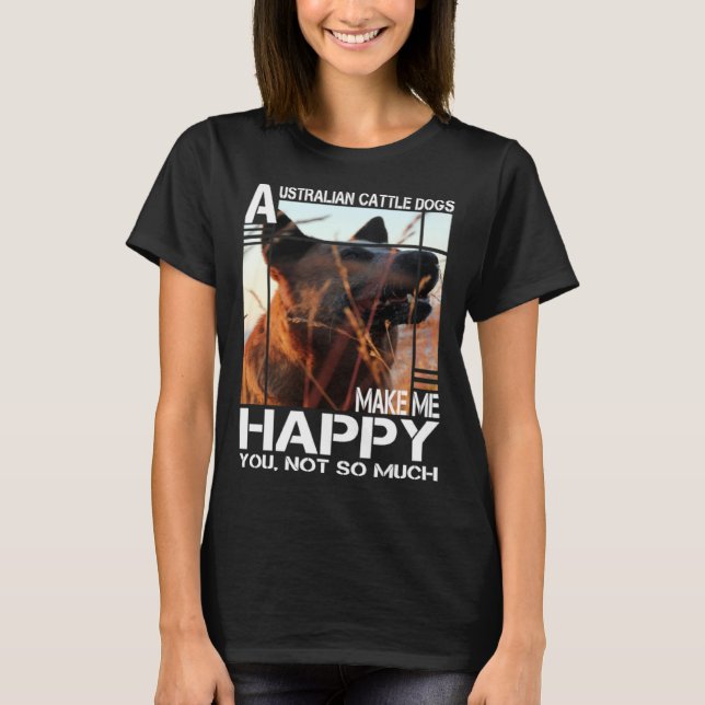Camiseta Australian Cattle Dog Makes Me Happy You Not So Mu (Anverso)