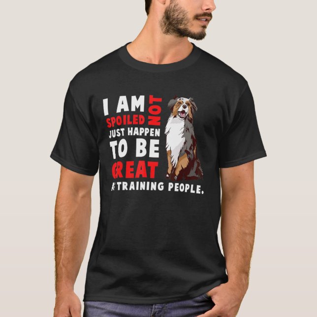 Camiseta Australian Shepherd Dog   I Am Not Spoiled Just Ha (Anverso)
