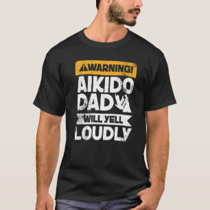 Camiseta Aviso: Gritará en voz alta el Aikido Dad