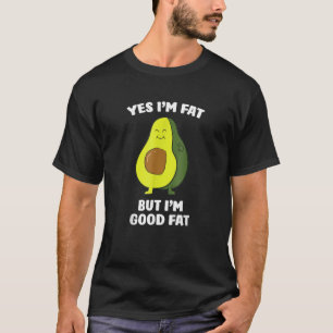 Camiseta Avocados Yes I'm Fat But I'm Good Fat Avocado Frui