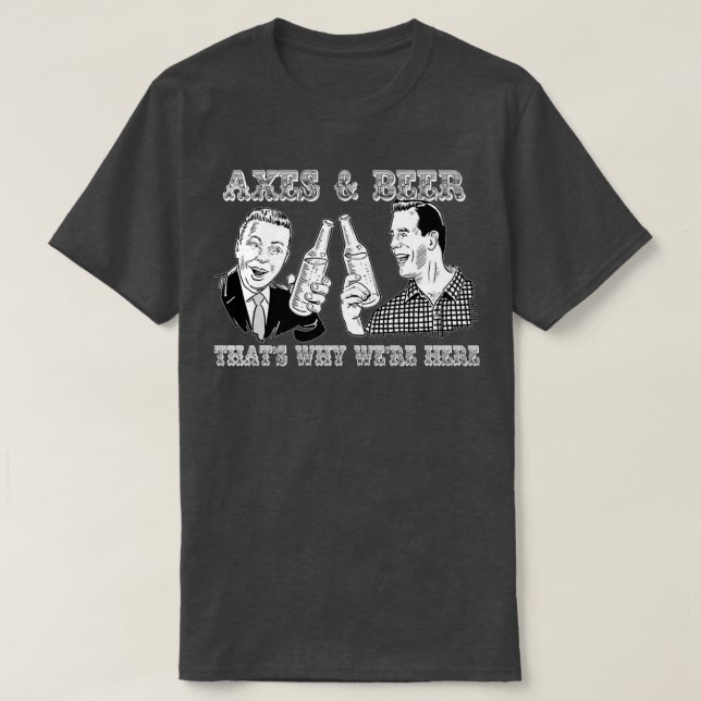 Camiseta Axes N Beer Thatx27s Why Wex27re Here (Diseño del anverso)