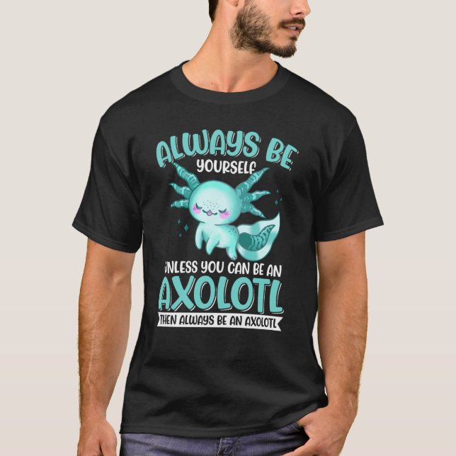 Camiseta Axolotl Always Be Yourself Unless You Can Be An Ax (Anverso)