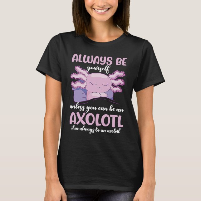 Camiseta Axolotl Always Be Yourself Unless You Can Be An Ax (Anverso)