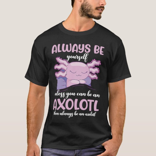 Camiseta Axolotl Always Be Yourself Unless You Can Be An Ax (Anverso)