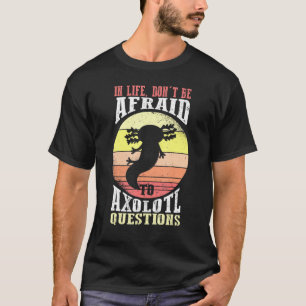 Camiseta Axolotl En La Vida No Tiene Miedo A La Pregunta De