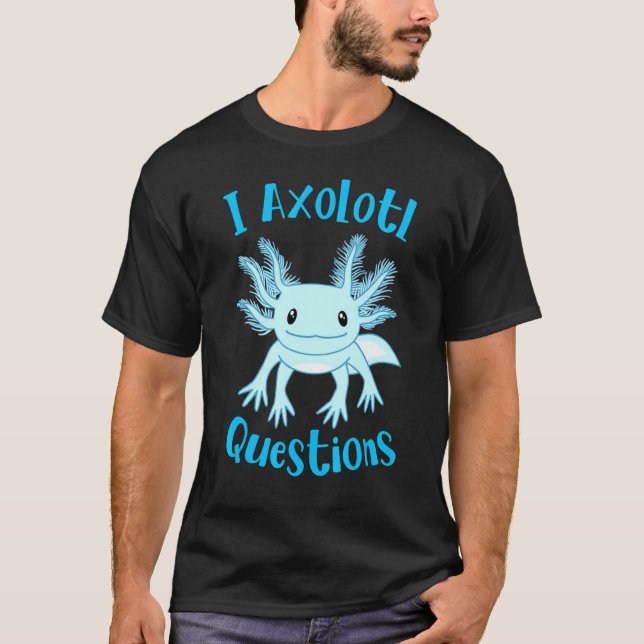 Camiseta Axolotl I Axolotl Questions Cute Axolotl (Anverso)