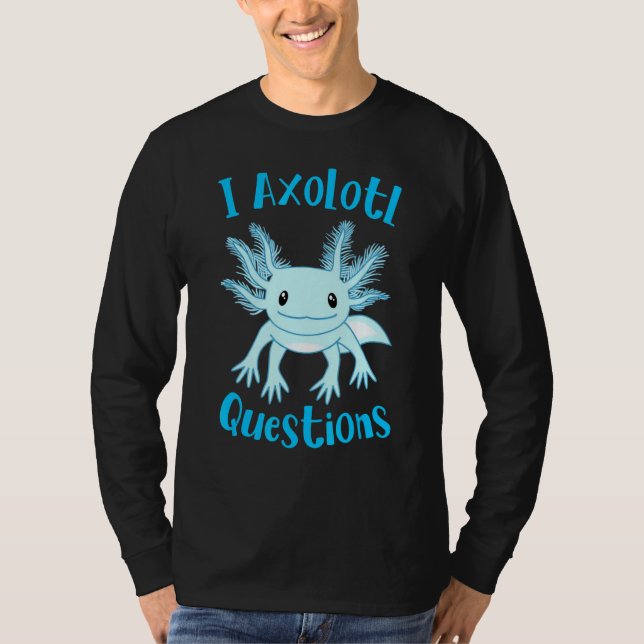 Camiseta Axolotl I Axolotl Questions Cute Axolotl (Anverso)