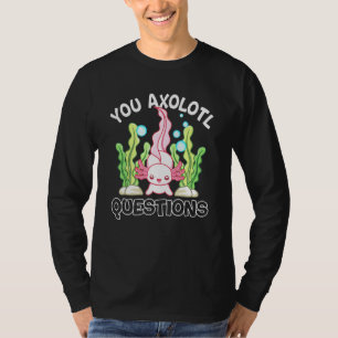 Camiseta Axolotl Usted Axolotl Pregunta Axolotl