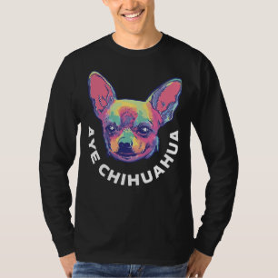 Camiseta Aye Chihuahua Funny Chihuahua