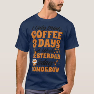 Camiseta Ayer Solo Bebí Café 3 Días A La Semana Hoy