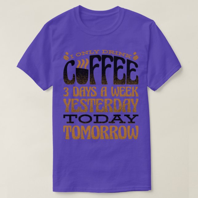 Camiseta Ayer Solo Bebí Café 3 Días A La Semana Hoy (Diseño del anverso)