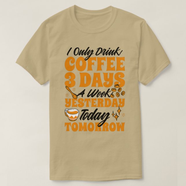 Camiseta Ayer Solo Bebí Café 3 Días A La Semana Hoy (Diseño del anverso)