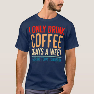 Camiseta Ayer Solo Bebí Café 3 Días A La Semana Hoy